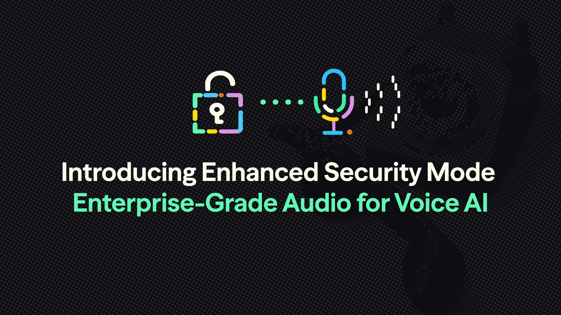 Introducing Enhanced Security Mode: Enterprise-Grade Audio Security for Voice AI
