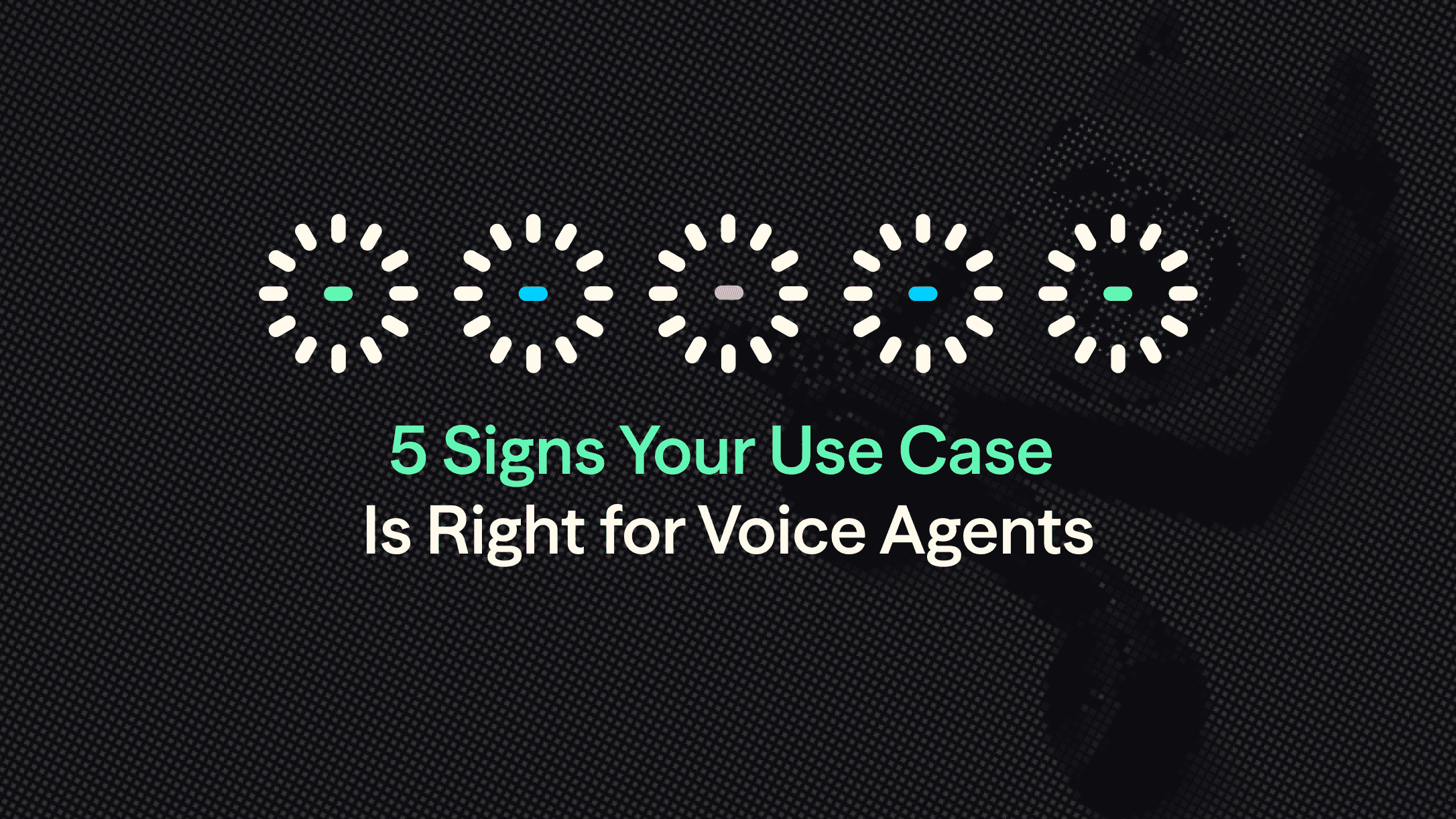 5 Signs Your Use Case Is Right for Voice Agents