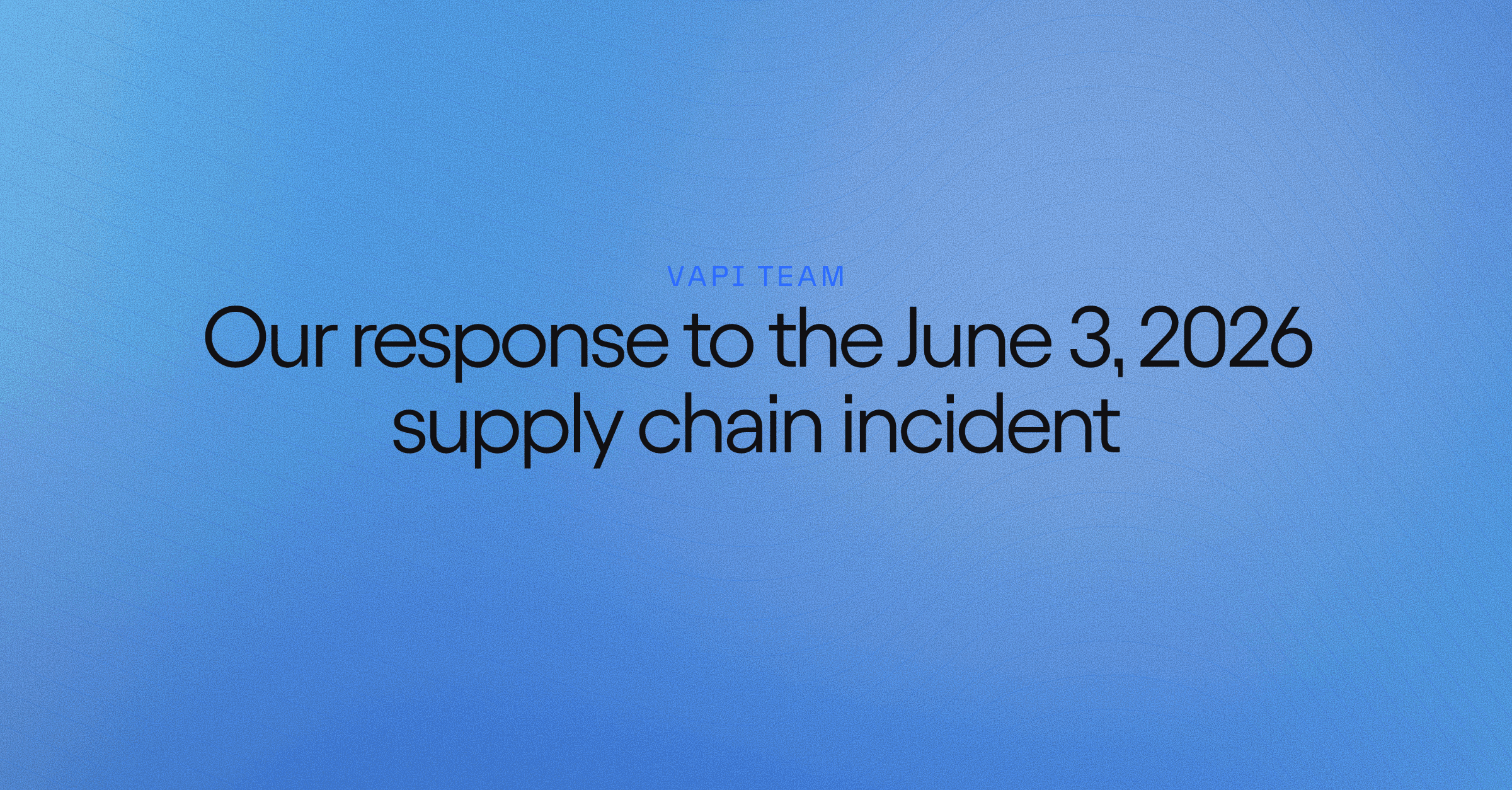 Our response to the June 3, 2026 supply chain incident